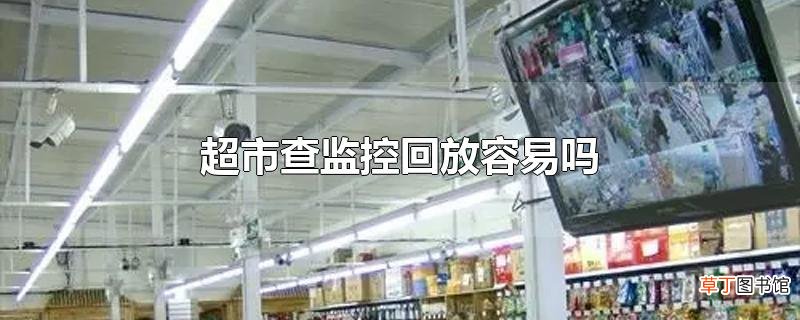 超市查监控回放容易吗