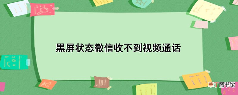 黑屏状态微信收不到视频通话