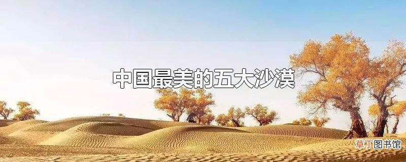 中国最美的五大沙漠
