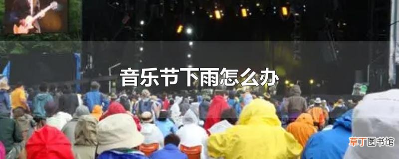 音乐节下雨怎么办