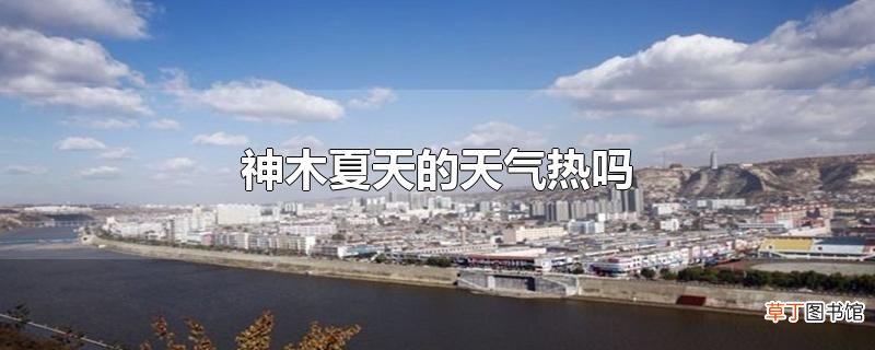 神木夏天的天气热吗