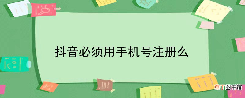 抖音必须用手机号注册么