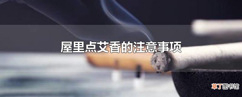 屋里点艾香的注意事项