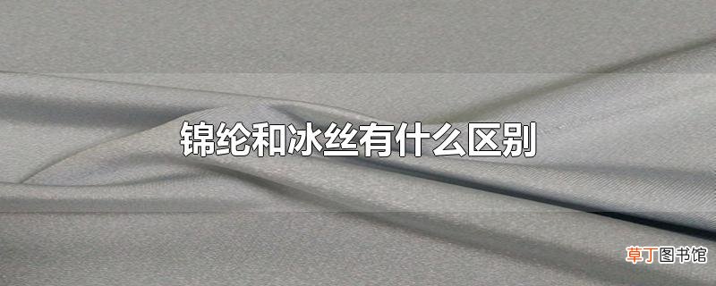 锦纶和冰丝有什么区别