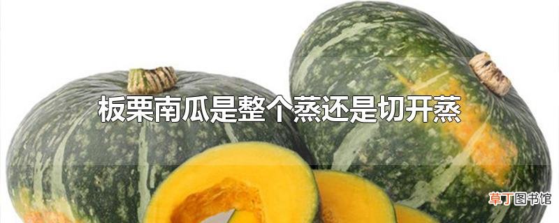 板栗南瓜是整个蒸还是切开蒸