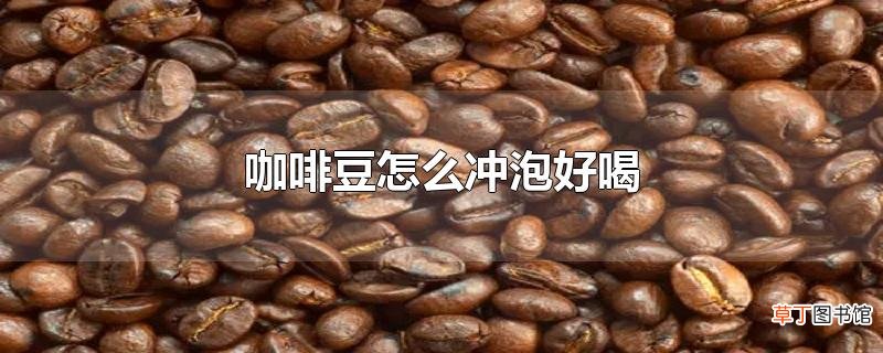 咖啡豆怎么冲泡好喝