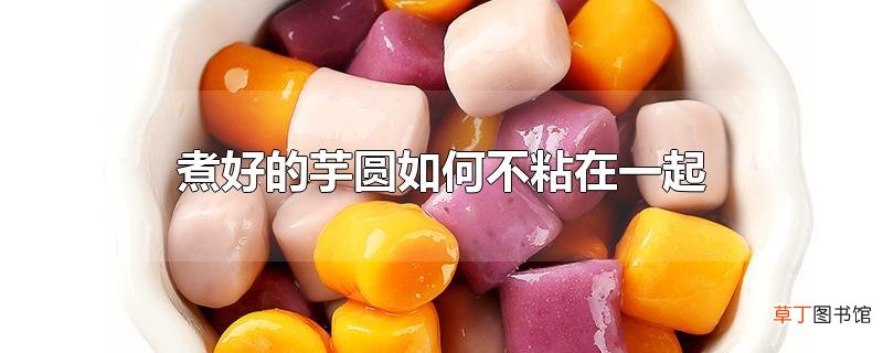 煮好的芋圆怎么不粘在一起