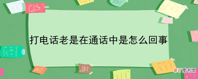 打电话老是在通话中是怎样回事