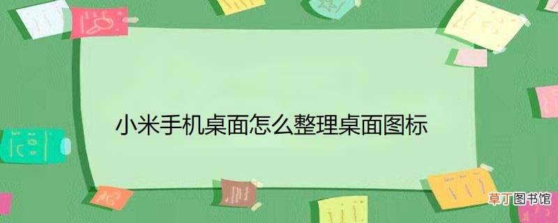 小米手机桌面怎样整理桌面图标