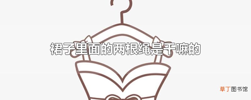 裙子里面的两根绳是干嘛的