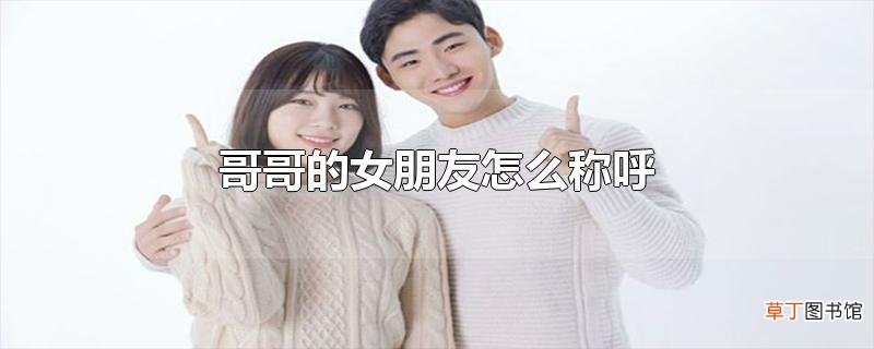 哥哥的女朋友怎么称呼