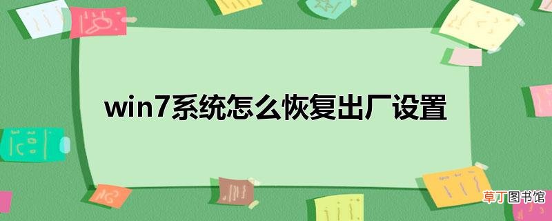 win7系统怎样恢复出厂设置