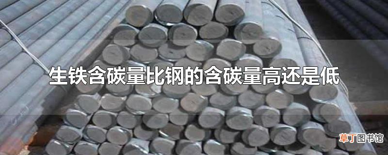 生铁含碳量比钢的含碳量高还是低