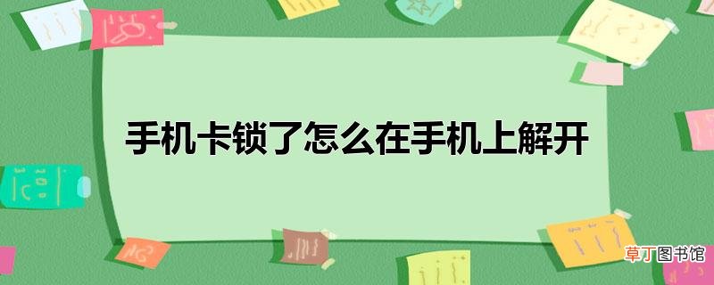 手机卡锁了怎样在手机上解开