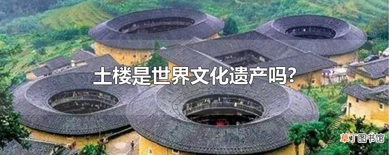 土楼是世界文化遗产吗?
