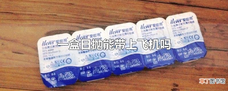 一盒日抛能带上飞机吗