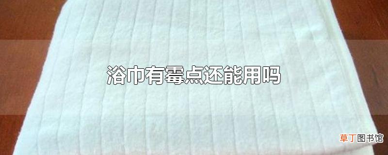 浴巾有霉点还能用吗