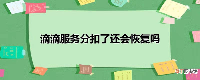 滴滴服务分扣了还会恢复吗