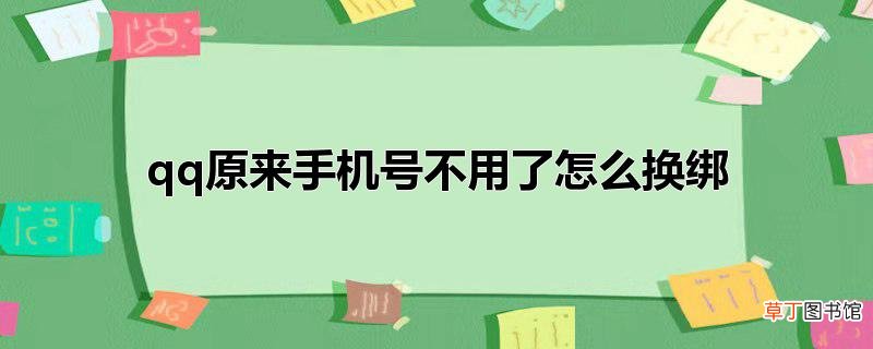 qq原来手机号不用了怎样换绑