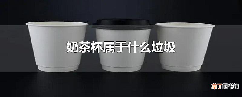 奶茶杯属于什么垃圾