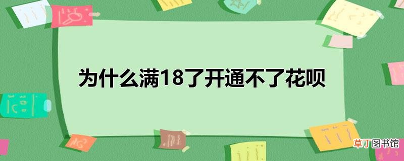 为什么满18了开通不了花呗