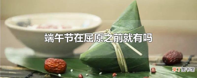 端午节在屈原之前就有吗