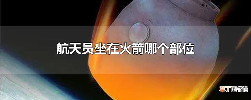 航天员坐在火箭哪个部位
