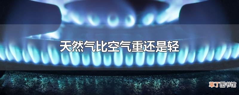 天然气比空气重还是轻