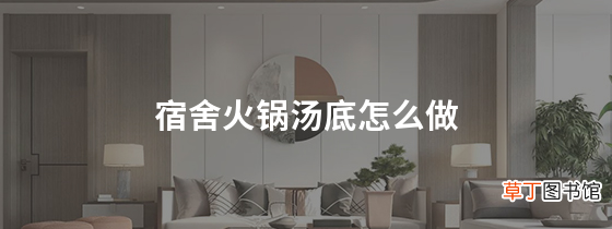 宿舍火锅汤底怎么做