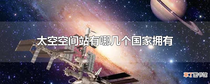 太空空间站有哪几个国家拥有