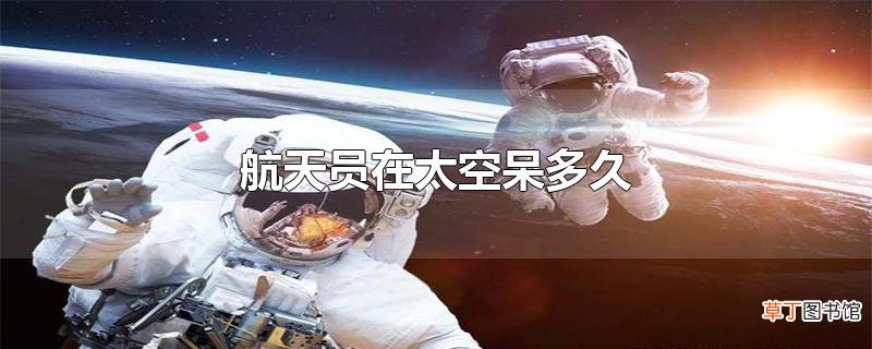 航天员在太空呆多久
