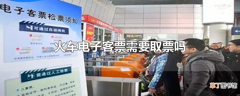 火车电子客票需要取票吗