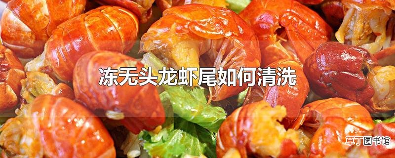 冻无头龙虾尾怎么清洗