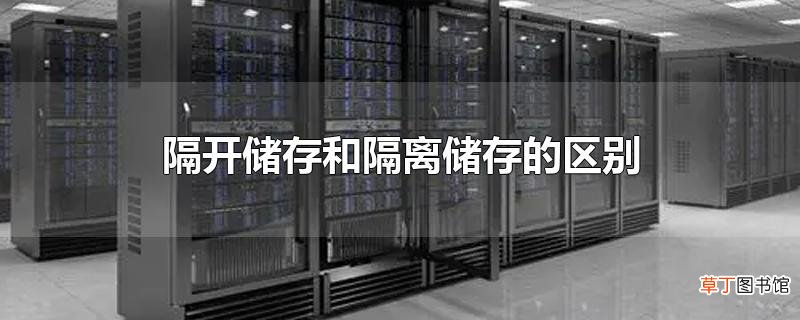 隔开储存和隔离储存的区别