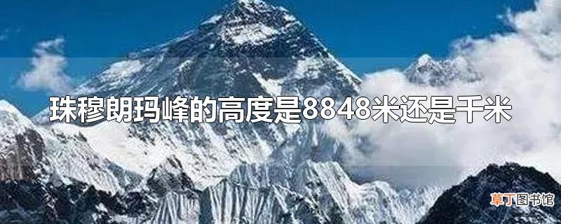 珠穆朗玛峰的高度是8848米还是千米