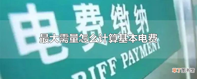最大需量怎么计算基本电费