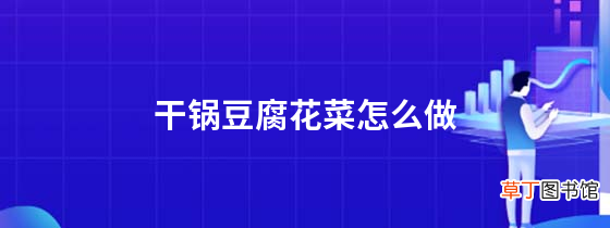 干锅豆腐花菜怎么做