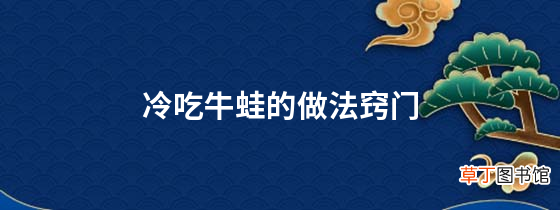 冷吃牛蛙的做法窍门