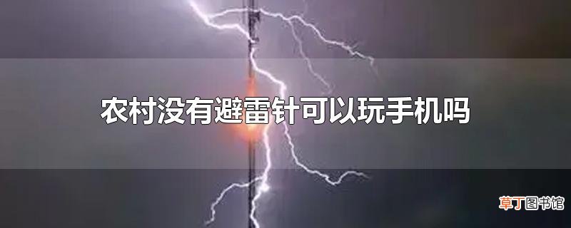 农村没有避雷针可以玩手机吗