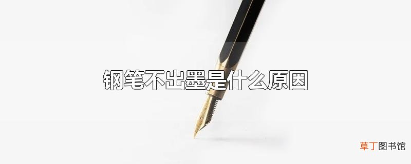 钢笔不出墨是什么原因