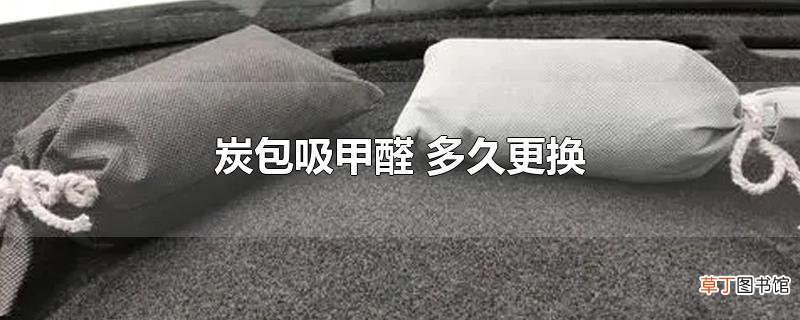 炭包吸甲醛 多久更换