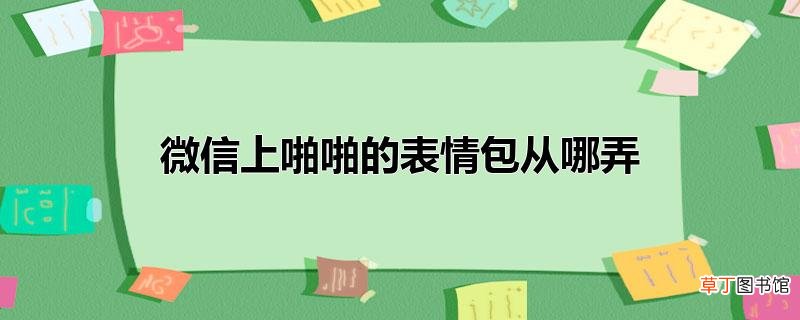 微信上啪啪的表情包从哪弄