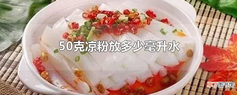 50克凉粉放多少毫升水