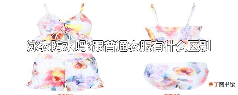 泳衣防水吗?跟普通衣服有什么区别