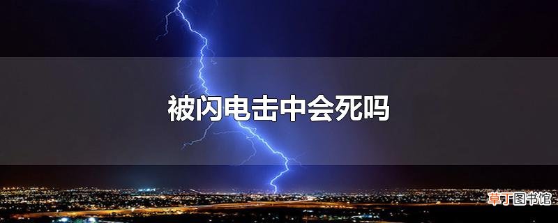 被闪电击中会死吗