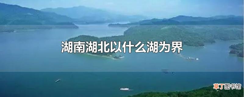 湖南湖北以什么湖为界