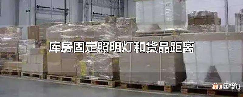 库房固定照明灯和货品距离
