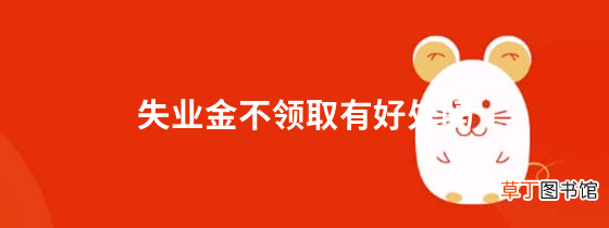 失业金不领取有好处吗