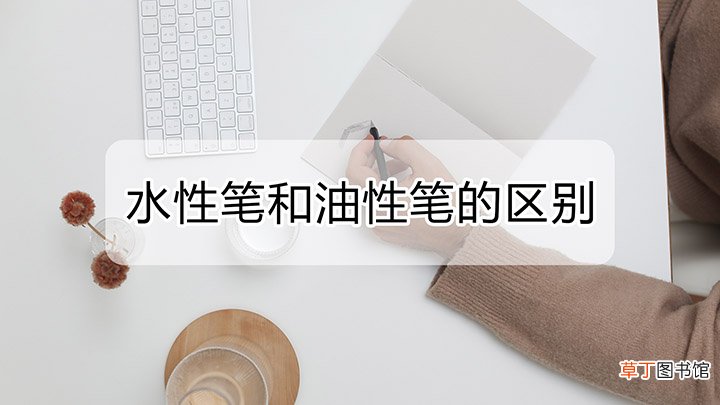 水性笔和油性笔有什么区别