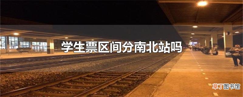 学生票区间分南北站吗